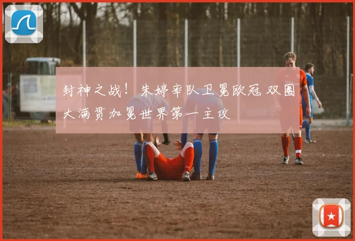 封神之战！朱婷率队卫冕欧冠 双圈大满贯加冕世界第一主攻