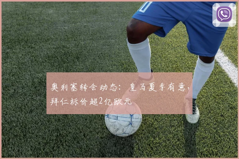 奥利塞转会动态：皇马夏季有意，拜仁标价超2亿欧元