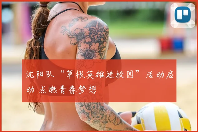 沈阳队“草根英雄进校园”活动启动 点燃青春梦想