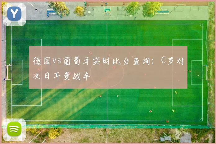 德国vs葡萄牙实时比分查询：C罗对决日耳曼战车