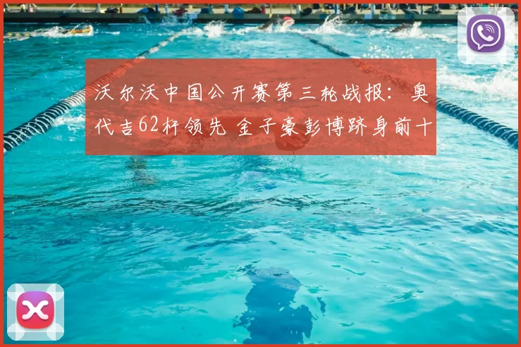 沃尔沃中国公开赛第三轮战报：奥代吉62杆领先 金子豪彭博跻身前十